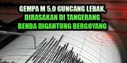 Gempa M 5,0 Guncang Lebak, Dirasakan di Tangerang Benda Digantung Bergoyang