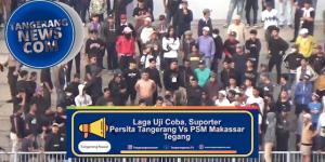 Laga Uji Coba, Suporter Persita Tangerang Vs PSM Makassar Tegang&#160;