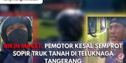 Bikin Macet, Pemotor Kesal Semprot Sopir Truk Tanah di Teluknaga Tangerang