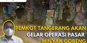 Minyak Goreng Langka dan Mahal, Pemkot Tangerang Gelar Operasi Pasar