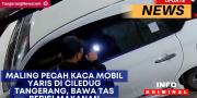 Maling Pecah Kaca Mobil Yaris di Ciledug Tangerang, Bawa Tas Berisi Makanan